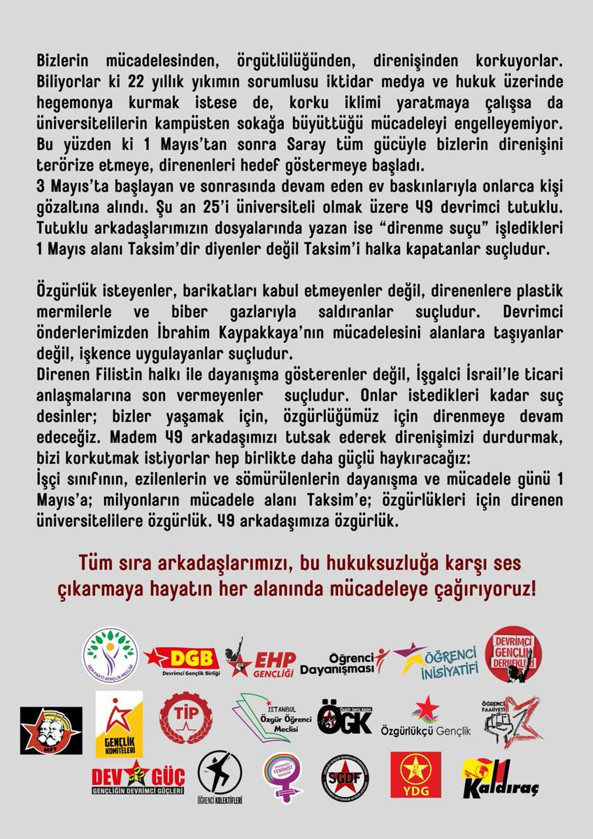 1 Mayıs günü ve sonrası gözaltına alınıp tutuklanan 49 arkadaşımızın haklı ve meşru mücadelesi büyütürken gençlik olarak birlikte mücadele edeğiz! 1 Mayıs'a Taksim'e Üniversitelilere Özgürlük!