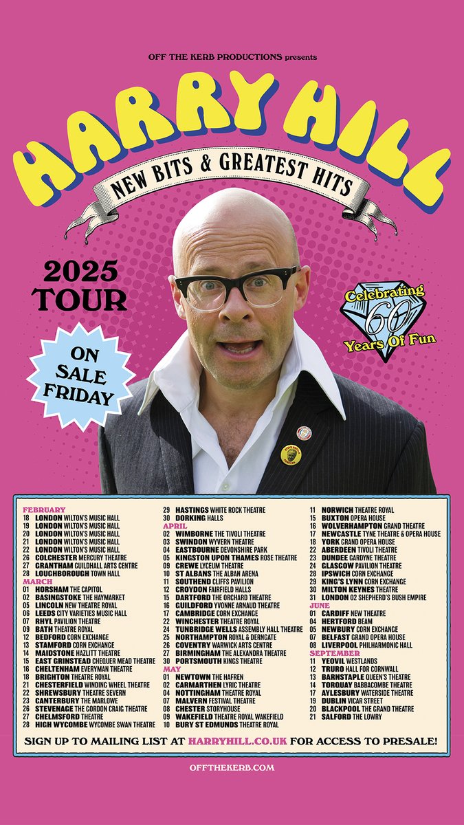 I'm going on tour! Join me on my Diamond Jubilee lap of honour as I celebrate 60 Glorious Years of fun, laughter, and low-level disruption! Sign up to my mailing-list on harryhill.co.uk to get access to the pre-sale which is available now.  Tix on general sale from Friday