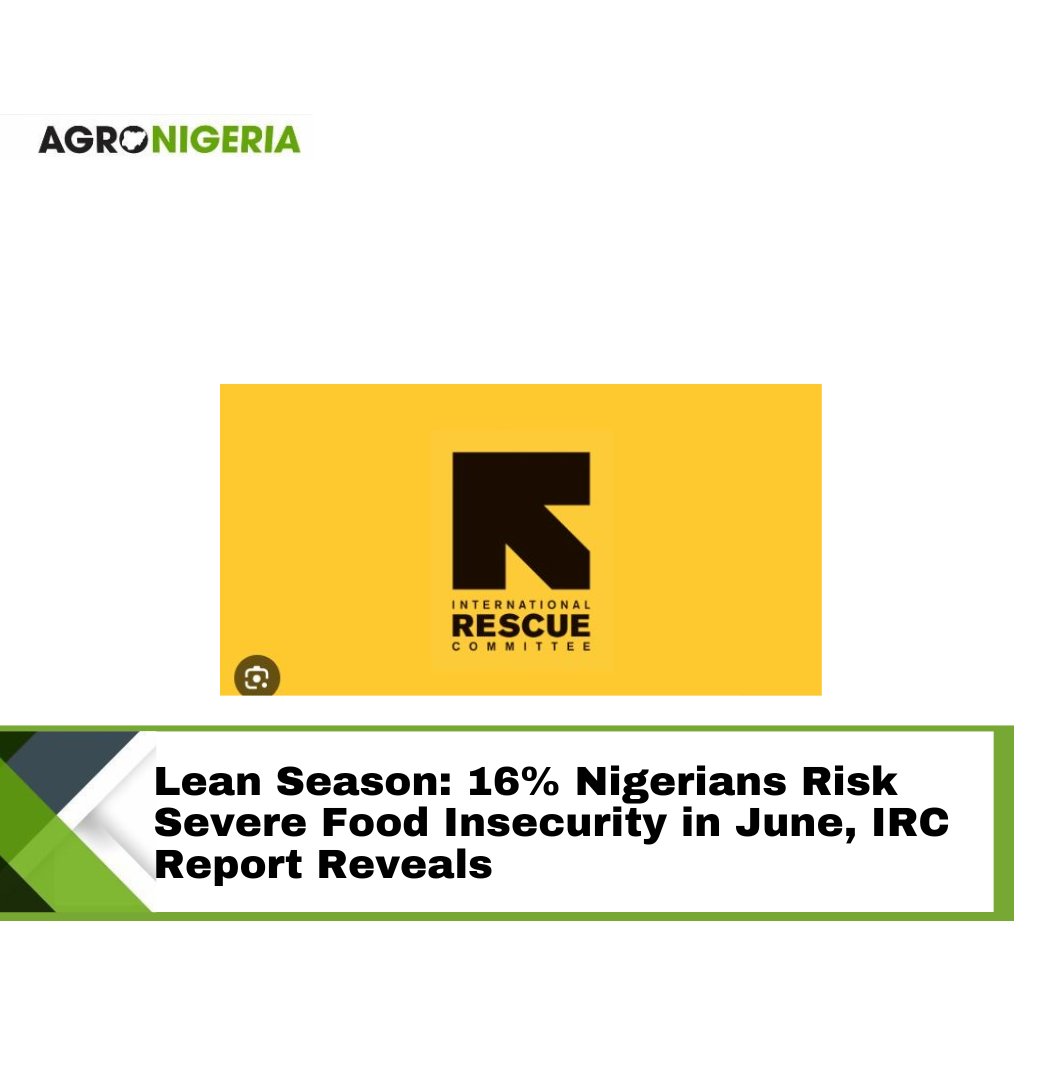 The International Rescue Committee (IRC) and its partners has recently disclosed that around 16% of Nigerians will face severe food insecurity or hunger between June and August 2024. Read more: agronigeria.ng/lean-season-16…