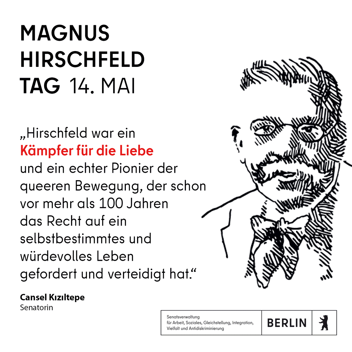 Zur Würdigung des deutschen Arztes und Sexualforschers Magnus Hirschfeld, der schwul, Sozialist, Jude und Mitbegründer der weltweit ersten Homosexuellen-Bewegung war, begeht der Berliner Senat am 14. Mai erstmalig einen landesweiten Magnus Hirschfeld Tag: berlin.de/sen/asgiva/pre…