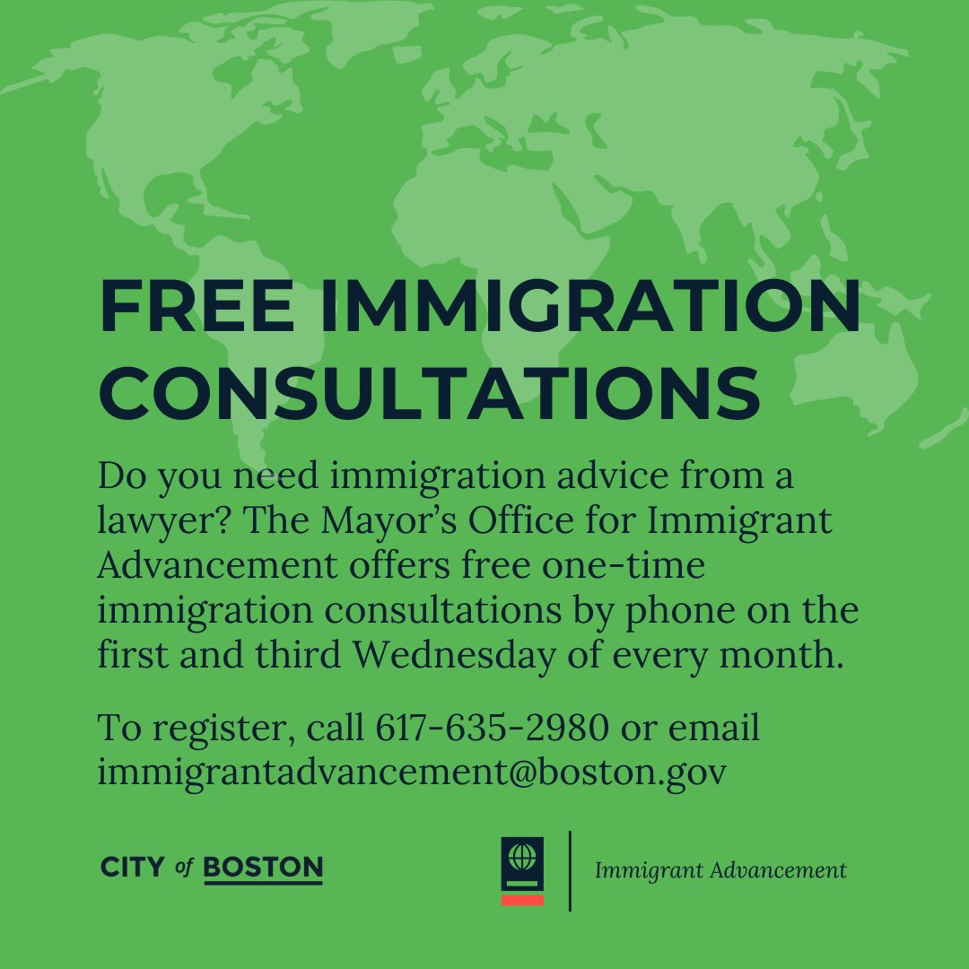 Do you need immigration advice from a lawyer? The Mayor’s Office for Immigrant Advancement offers free one-time immigration consultations on the first and third Wednesday of every month. boston.gov/immigrants
