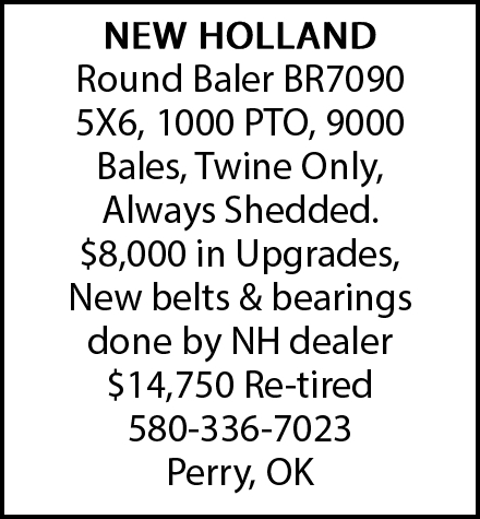NEW HOLLAND Round Baler BR7090 Call 580-336-7023
Place your Classified Today!
Call or TEXT (918) 528-7689
classifieds@oklahomaschoiceweekly.com
#smallbusiness #shopperswork #TheRightChoice #printedinoklahoma #classifiedswork #AtYourService #Classifieds #shoppers #deals