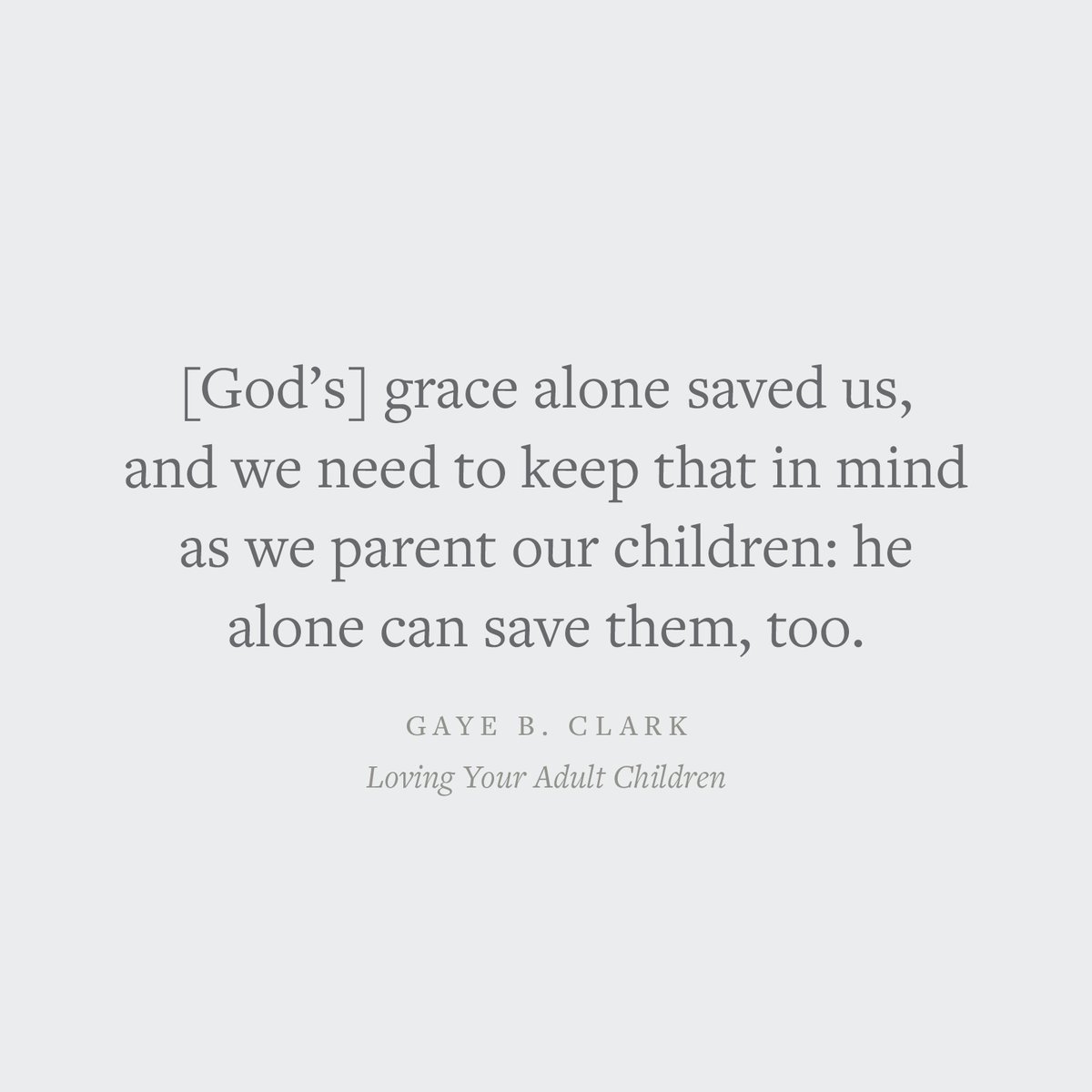 '[God's] grace alone saved us, and we need to keep that in mind as we parent our children: he alone can save them too.' —Gaye B. Clark Crossway.org/lovingyouradul…