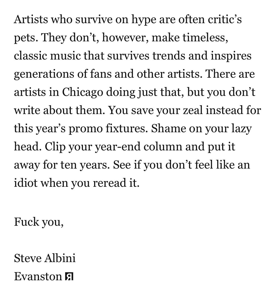 Here is the final paragraph of a letter to the editor that Steve Albini wrote to the Chicago Reader in 1994. It was directed towards a critic who wrote a year-end recap. King.