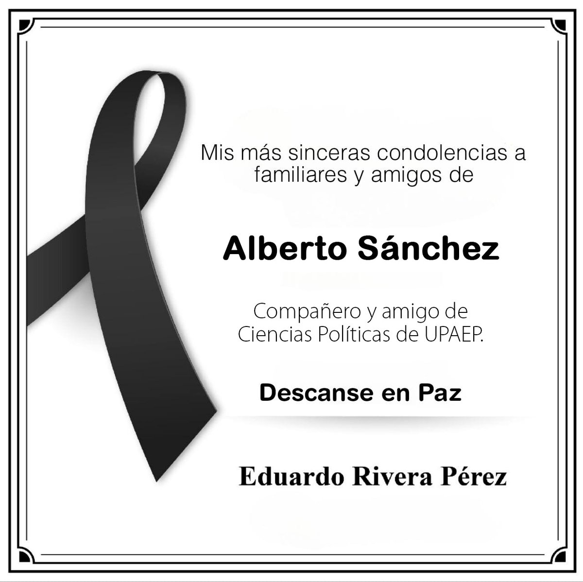 Lamento profundamente la pérdida de mi compañero y amigo de Ciencias Políticas en la UPAEP, Alberto Sánchez. Mi solidaridad y pensamientos con sus familiares y amigos en estos momentos difíciles. Que descanse en paz.