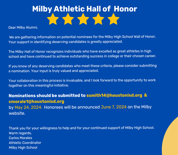 Attention Milby Alumni! If you know of any deserving individuals who excelled as athletes in high school and have continued to succeed in college and their chosen careers, send their names to Coach Stacy Gallegos and Coach Carlos Morales.