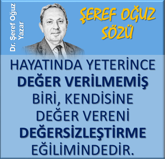 ŞEREF OĞUZ SÖZÜ
Hayatında yeterince değer verilmemiş biri, kendisine değer vereni değersizleştirme eğilimindedir. 
#serefoguz #ŞerefSözü #serefsozu #özlüsözler #farkındalık #hayatbilgisi #yaşam #kısasöz #gününsözü #KamuSpotu #gelişim #değer #değersizleştirme #Carsamba @serefoguz