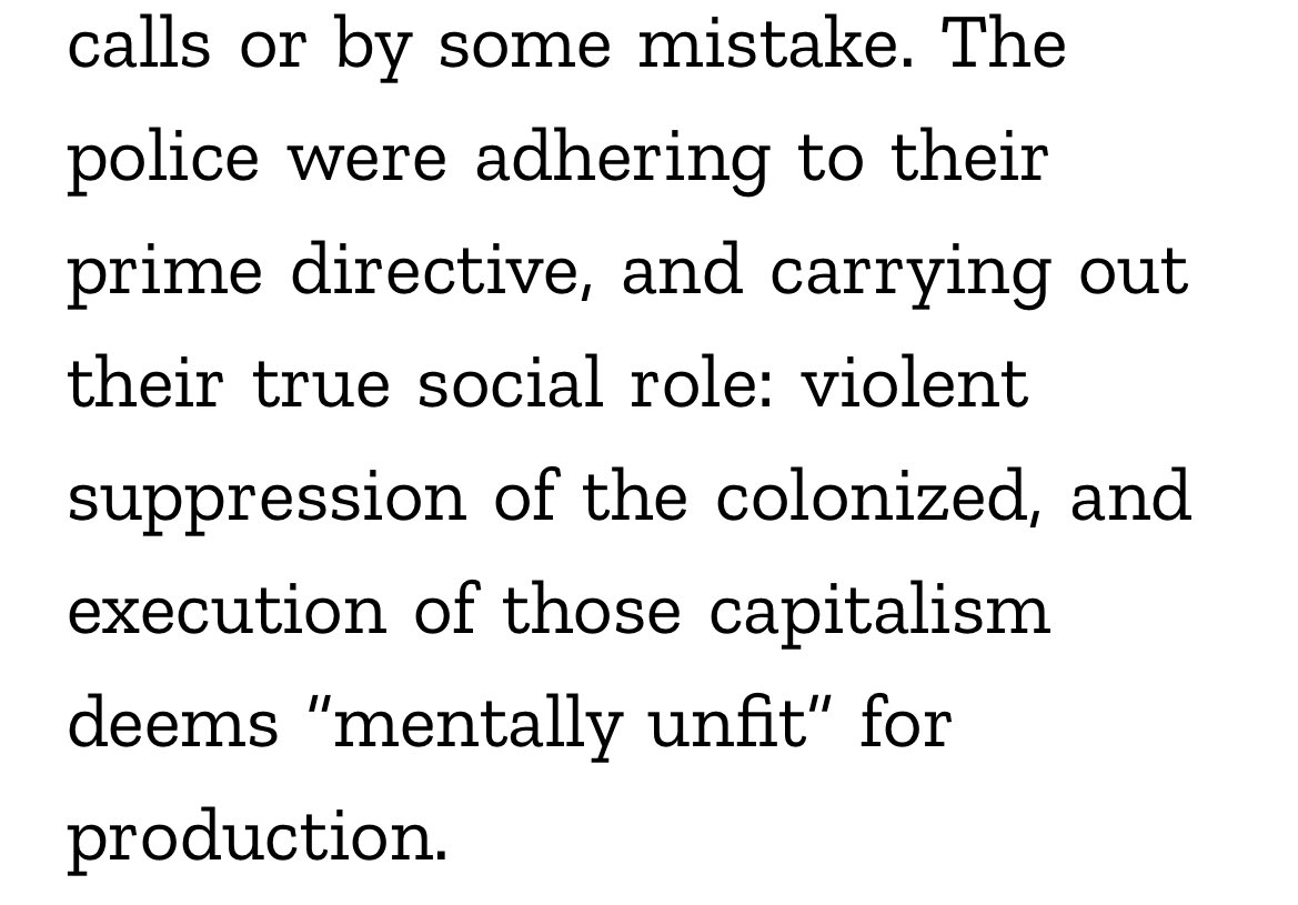 “The police were adhering to their prime directive, and carrying out their true social role: violent suppression of the colonized, and execution of those capitalism deems “mentally unfit” for production.”