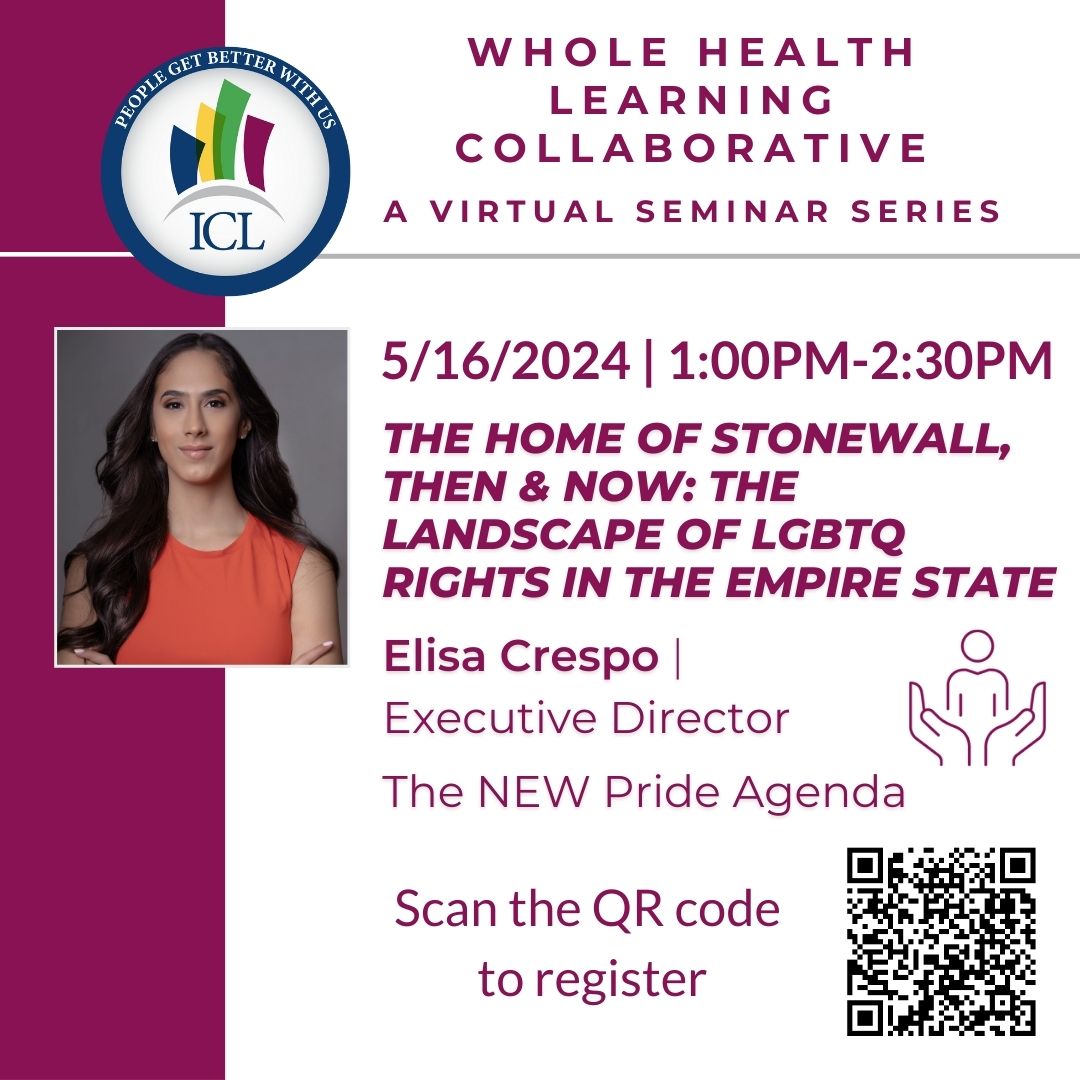 Join us for the fifth webinar in the Whole Health Learning Collaborative series. @elisacresponyc, Executive Director of @NewPrideAgenda_ will present “The Home of Stonewall, Then & Now: The landscape of LGBTQ Rights in the Empire State.' Scan the QR code bit.ly/ICLWHLC