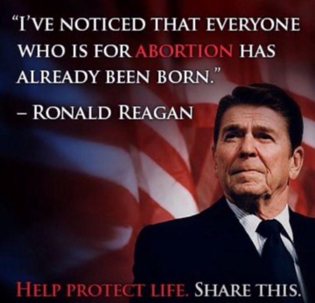 So true, “ I’ve noticed that Everyone who is for Abortion has Already been Born.” - Ronald Reagan , a great man.