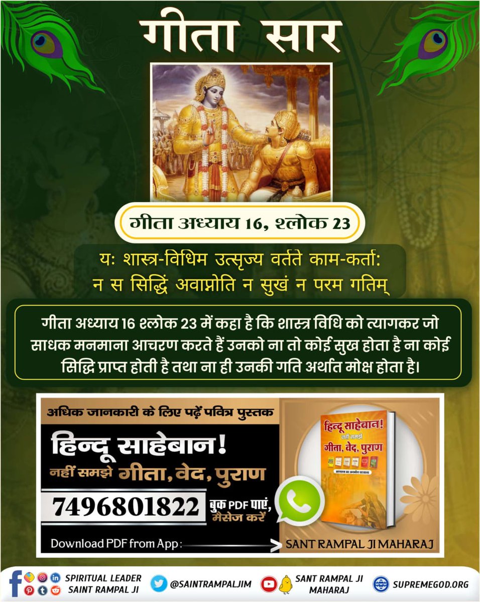 #गीता_प्रभुदत्त_ज्ञान_है 
गीता अध्याय 16, श्लोक 23
गीता अध्याय 16 श्लोक 23 में कहा है कि शास्त्र विधि को त्यागकर जो साधक मनमाना आचरण करते हैं उनको ना तो कोई सुख होता है ना कोई सिद्धि प्राप्त होती है तथा ना ही उनकी गति अर्थात मोक्ष होता है

visit - Sant Rampal Ji Maharaj you tube