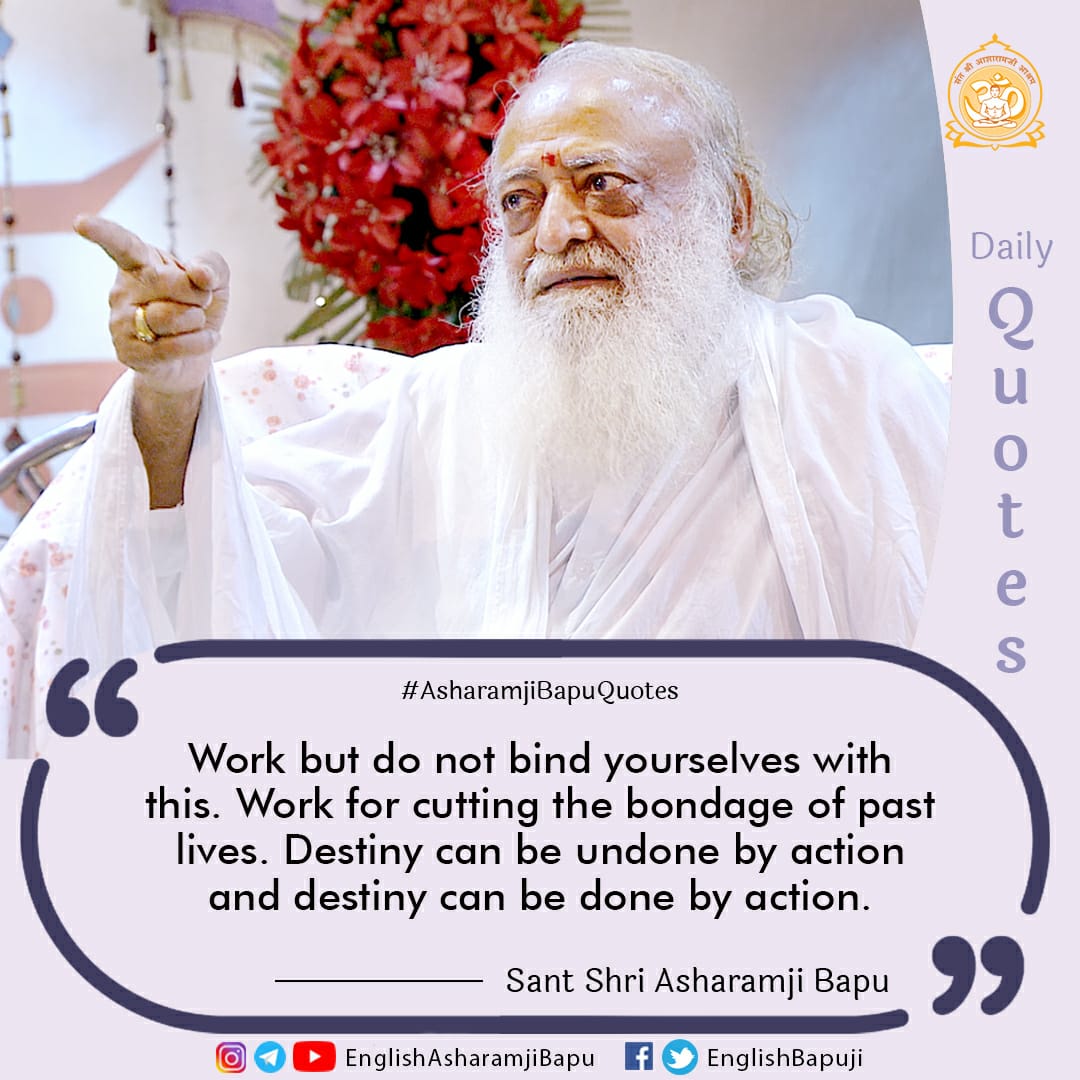 'Work but do not bind yourselves with this. Work for cutting the bondage of past lives. Destiny can be undone by action and destiny can be done by action.' - Sant Shri Asharamji Bapu. In this particular quote, Bapuji explains that without Karmayoga even exemplary work will only…