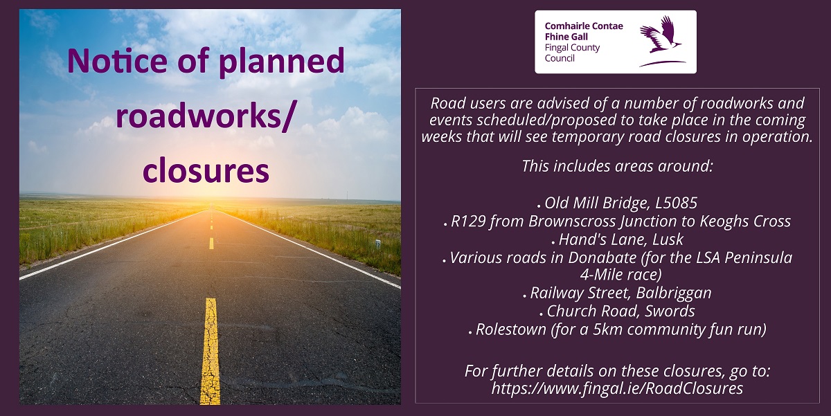 We have advertised a number of temporary road closures that will be in place over the coming weeks to accommodate roadworks and events. More details on these can be found at: fingal.ie/RoadClosures