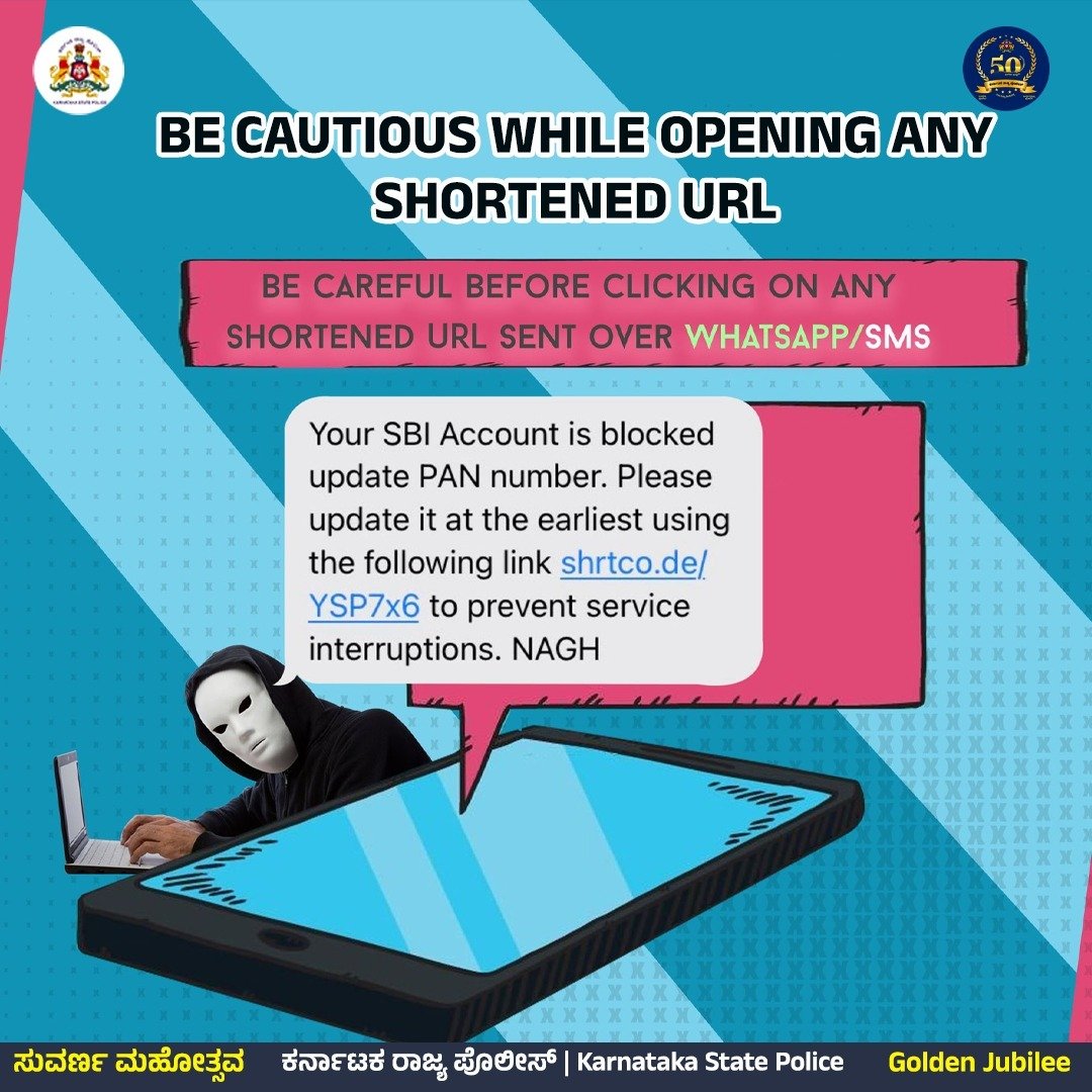 ನಿಮ್ಮ ಮೆಸೆಜ್, ವಾಟ್ಸ್ಆಪ್ ಅಥವಾ ಇ-ಮೇಲ್ ಗಳಲ್ಲಿ ಅನಧಿಕೃತವಾಗಿ ಬರುವ ಸಂದೇಹಾತ್ಮಕ URL ಲಿಂಕ್ ಗಳ ಮೇಲೆ ಯಾವುದೇ ಕಾರಣಕ್ಕೂ ಕ್ಲಿಕ್ ಮಾಡಬೇಡಿ. ಕುತೂಹಲದಿಂದ ಕ್ಲಿಕ್ ಮಾಡಿದ್ದೇ ಆದಲ್ಲಿ ನಿಮಗೆ ಆರ್ಥಿಕ ವಂಚನೆಯಾಗಬಹುದು. ಎಚ್ಚರಿಕೆ. ⚠️⚠️ ಜಾಗೃತರಾಗಿರಿ. #ScamAlert #GoldenJubileeOf_KSP #KSP_ಸುವರ್ಣಸಂಭ್ರಮ