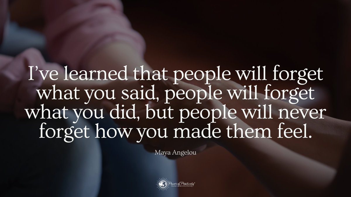 I’ve learned that people will forget what you said, people will forget what you did, but people will never forget how you made them feel. -- Maya Angelou #quote