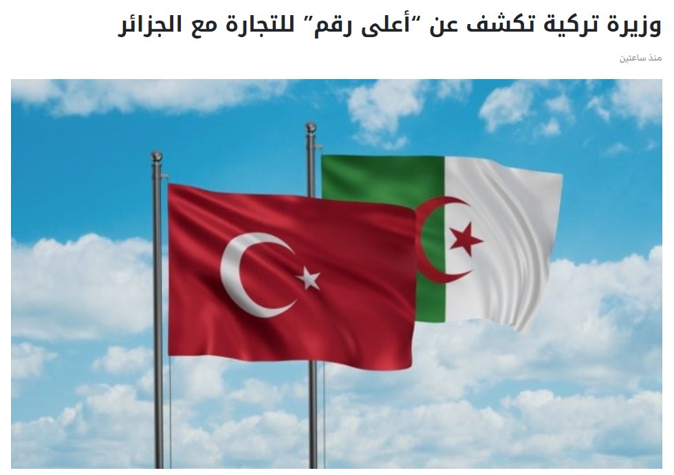 Al-Quds Al-Arabi, 9 Mayıs 2024 Türk Bakan, Cezayir ile ticarette 'en yüksek rakamı' açıkladı Aile ve Sosyal Politikalar Bakanı Mahinur Özdemir Göktaş Çarşamba günü yaptığı açıklamada ülkesi ile Cezayir arasındaki ticaret hacminin geçen yıl 6.3 milyar dolara ulaştığını…
