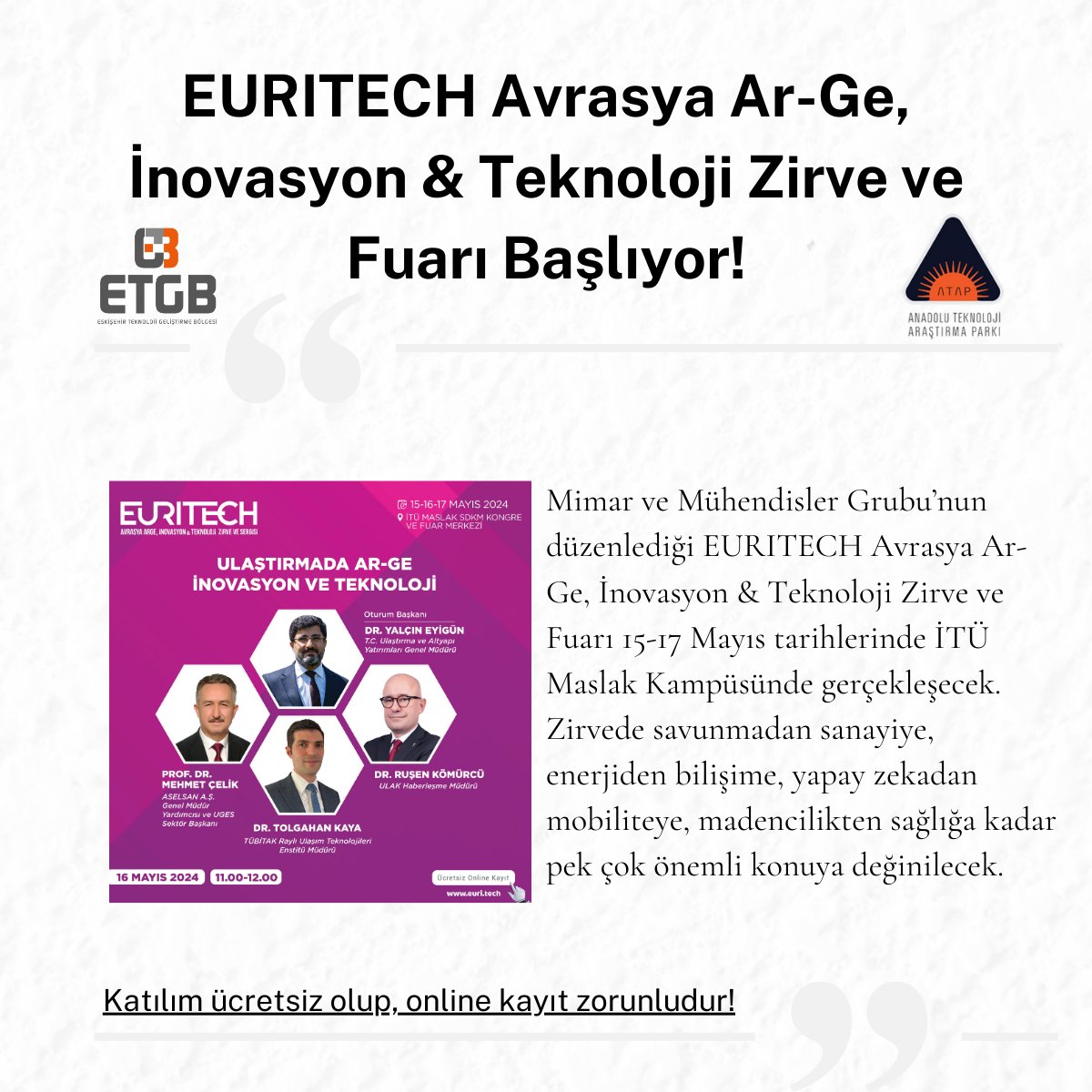 📢 EURITECH Avrasya Ar-Ge, İnovasyon &amp; Teknoloji Zirve ve Fuarı Başlıyor!

Mimar ve Mühendisler Grubu’nun düzenlediği EURITECH Avrasya Ar-Ge, İnovasyon &amp; Teknoloji Zirve ve Fuarı 📅 15-17 Mayıs tarihlerinde 📍 İTÜ Maslak Kampüsünde gerçekleşecek.