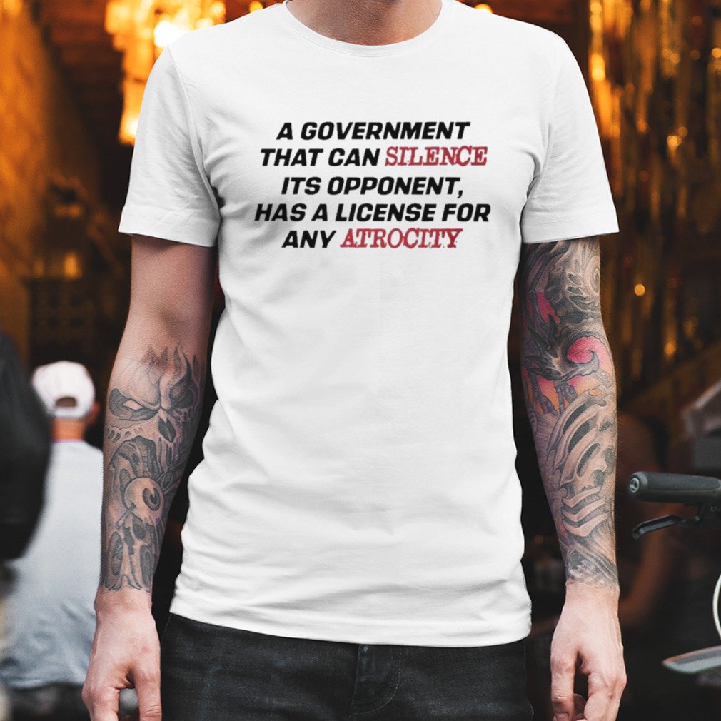 A Government That Can Silence Its Opponent Has A License For Atrocity Shirt best-shirts.com/product/a-gove…