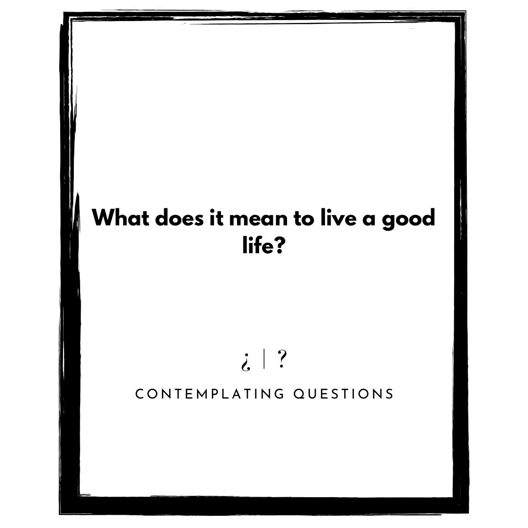 What does it mean to live a good life?
#contemplatingquestions 
#QuestionOfTheDay 
#GoodLife