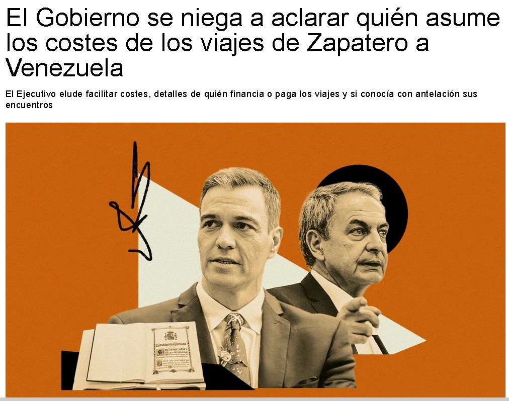 Sánchez no ha revelado detalles sobre los viajes de Rodríguez Zapatero a Iberoamérica en los últimos cuatro años, a pesar de las preguntas del diputado Alberto Catalán. El costo, financiamiento, motivos y resultados de los viajes siguen sin conocerse.
Son tus impuestos , no es…