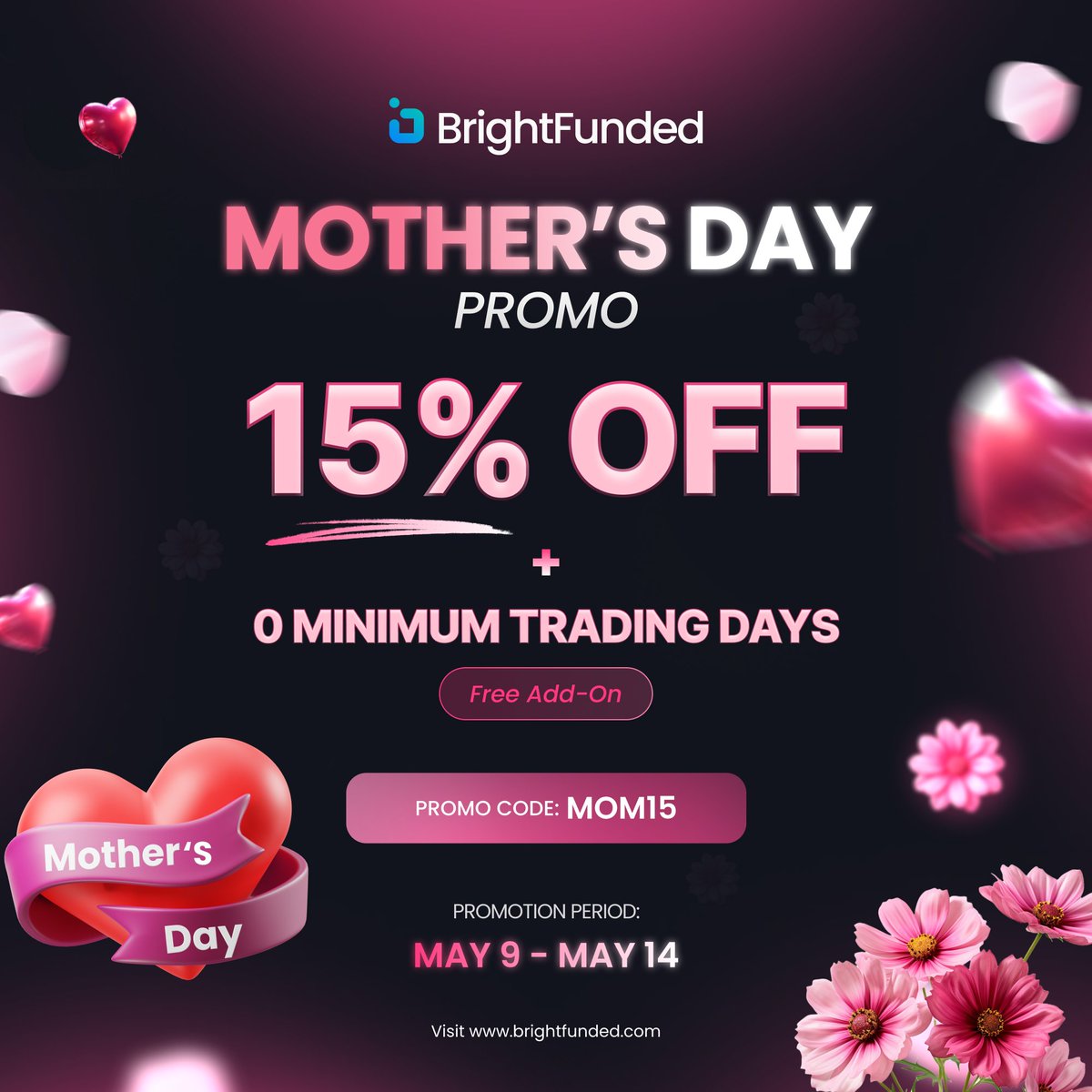 MOTHER’S DAY PROMO Honoring all the amazing mothers around the world, we've launched a special limited-time Mother's Day Promo! 🌷💕 15% OFF + 0 MINIMUM TRADING DAYS (Free Add-On) Use Code: MOM15 Get Funded ➡️ BrightFunded.com