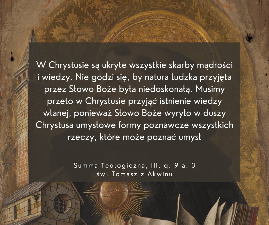 „W Chrystusie są ukryte wszystkie skarby mądrości i wiedzy. Nie godzi się, by natura ludzka przyjęta przez Słowo Boże była niedoskonałą. Musimy przeto w Chrystusie przyjąć istnienie wiedzy wlanej ... wszystkich rzeczy, które może poznać umysł”

św. Tomasz, III, q. 9 a. 3