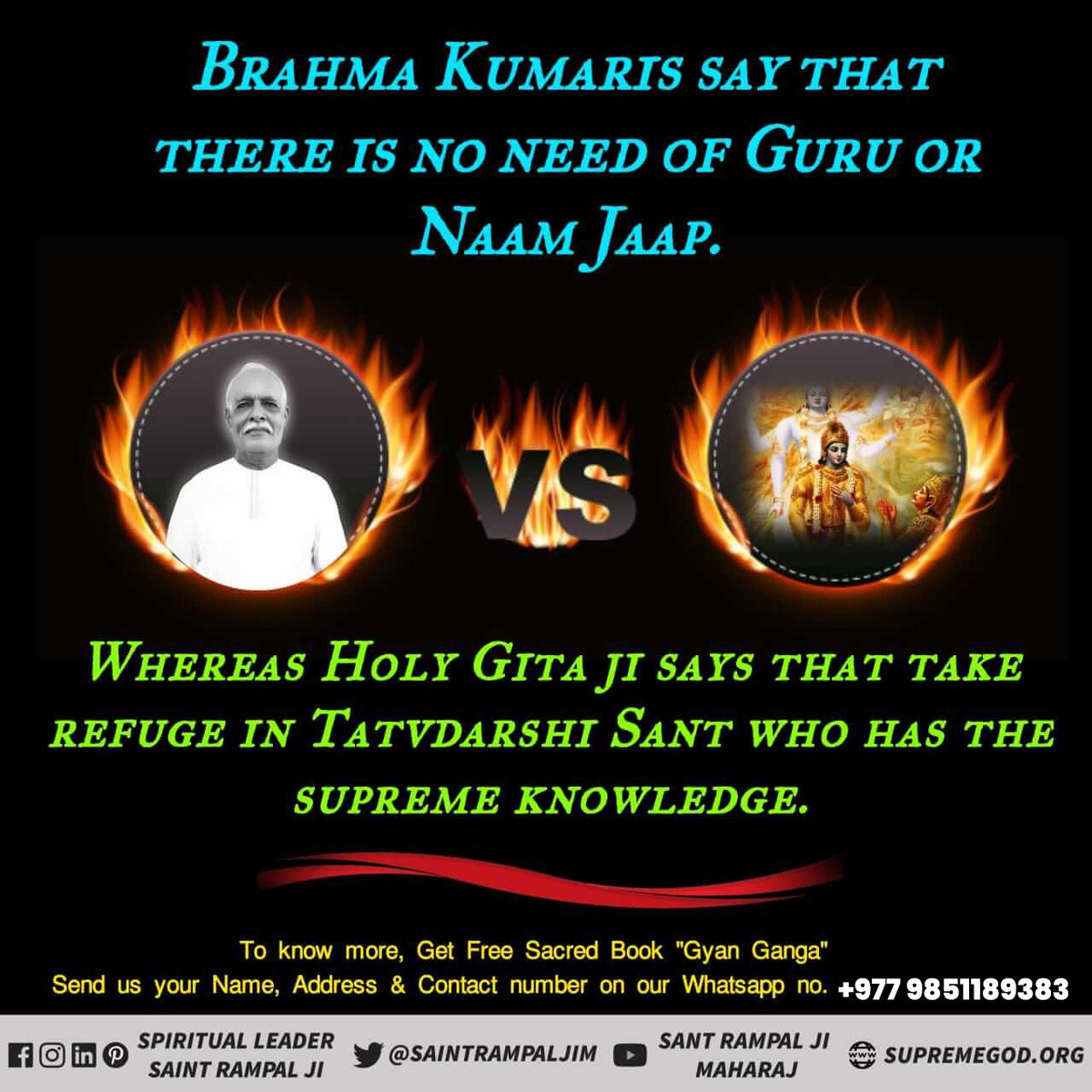 #Reality_Of_BrahmaKumari_Panth
BRAHMA KUMARIS SAY THAT THERE IS NO NEED OF GURU OR NAAM JAAP.
VS
Whereas HolY GITA JI SAYS THAT TAKE REFUGE IN TatvdarshI SANT WHO HAS THE SUPREME KNOWLEDGE.
To know more must read the previous book 'Gyan Ganga''
#GodMorningThursday