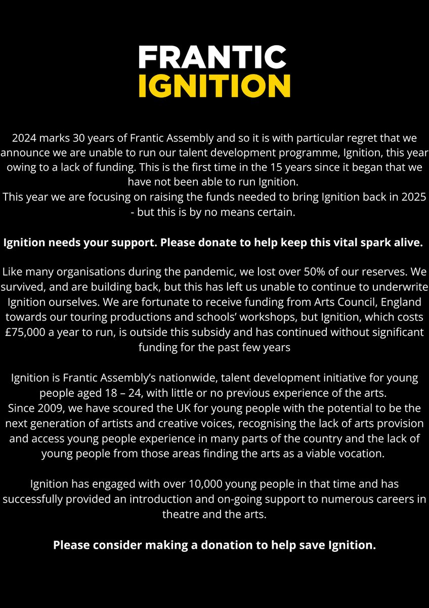 We are sad to announce that we are unable to run Ignition, our celebrated talent development programme, this year owing to a lack of funding. 

Please help us bring it back for 2025

More information and to make a donation here: 
franticassembly.co.uk/ignition