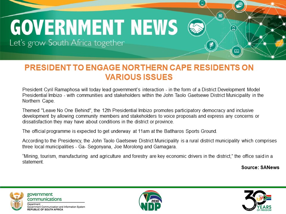 President Cyril Ramaphosa will today lead government’s interaction - in the form of a District Development Model Presidential Imbizo - with communities and stakeholders within the John Taolo Gaetsewe District Municipality in the Northern Cape.#GovNews