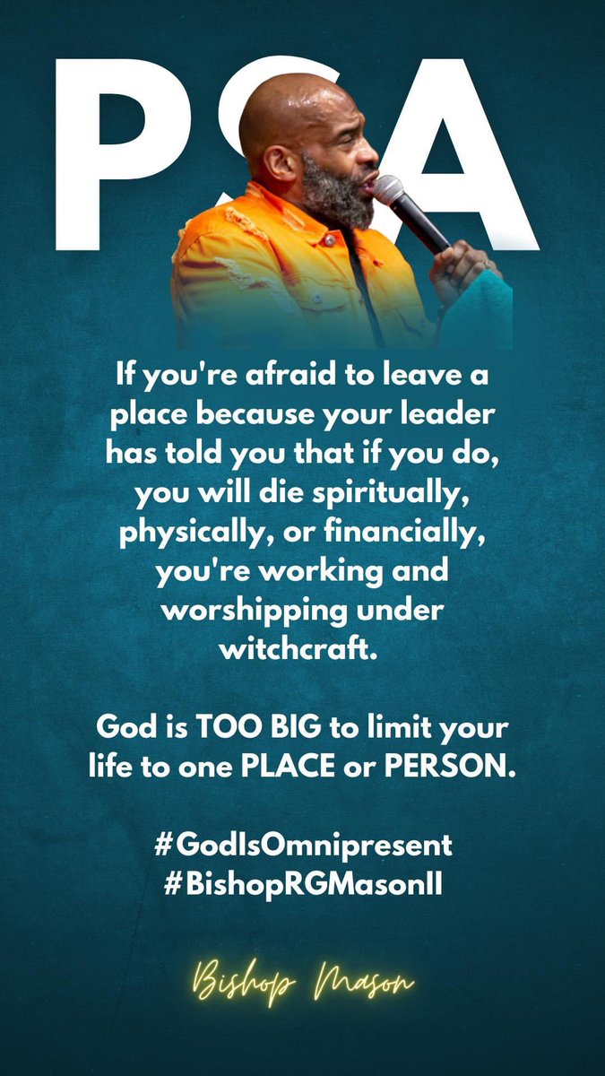 PSA

If you're afraid to leave a place because your leader has told you that if you do, you will die spiritually, physically, or financially, you're working and worshipping under witchcraft. 

God is TOO BIG to limit your life to one PLACE or PERSON.

#BishopRGMasonII