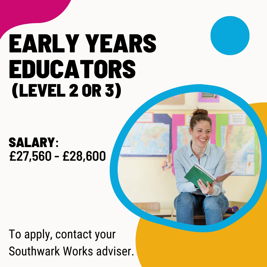 Early Years Educators (Level 2 or 3) Salary: £27,560 - £28,600 To apply, contact your Southwark Works adviser.