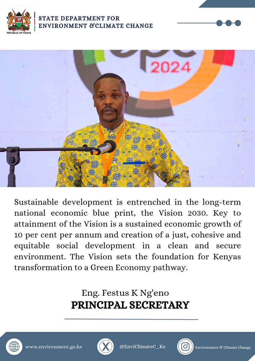 Sustainable development is entrenched in the long-term national economic blue print, the Vision 2030. Key to attainment of the Vision is a sustained economic growth of 10% per annum & creation of a just, cohesive and equitable development in a clean environment ~PS Eng Ng'eno
