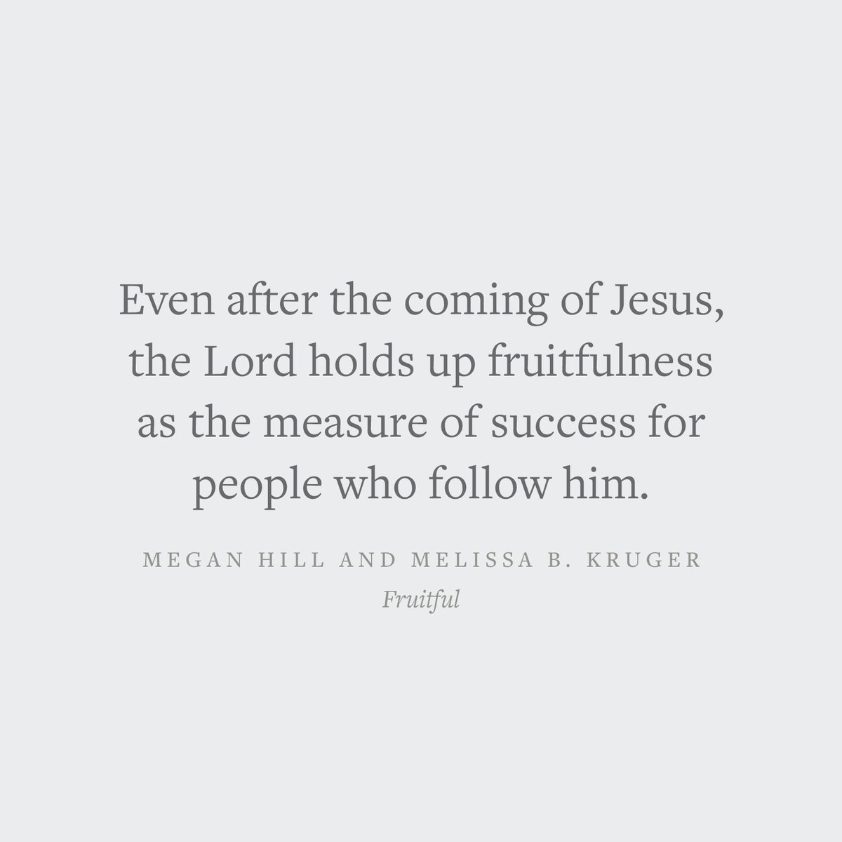 'Even after the coming of Jesus, the Lord holds up fruitfulness as the measure of success for people who follow him.' —Megan Hill and Melissa B. Kruger Crossway.org/fruitful/