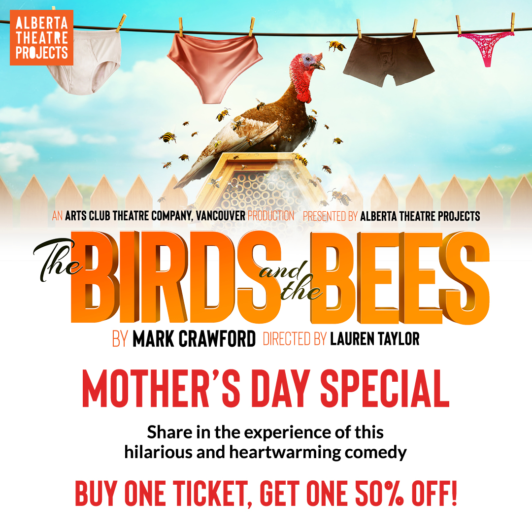 Treat the mom in your life to an afternoon out at the theatre with you! Buy 1 ticket to the Sun, May 12 matinee of The Birds and the Bees, and get your 2nd ticket at 50% off! Use the promo code MOM50 at checkout. (Offer valid until May 10 at 7am MST.) albertatheatreprojects.com/book/?web_inst…