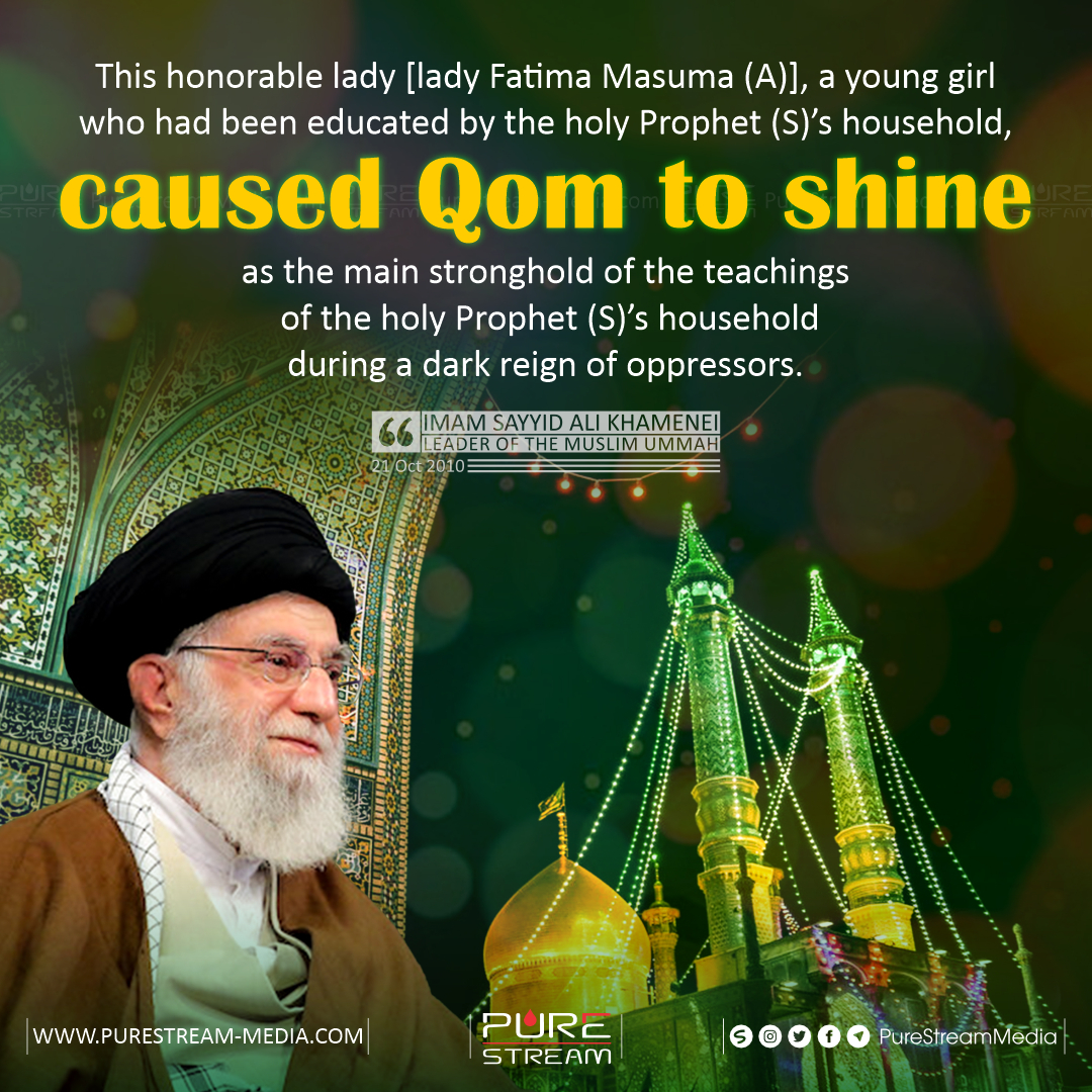 'This honorable lady [lady Fatima Masuma (A)], a young girl who had been educated by the holy Prophet (S)’s household, caused Qom to shine as the main stronghold of the teachings of the holy Prophet (S)’s household during a dark reign of oppressors.' #Khamenei #FatimaMasuma #qom