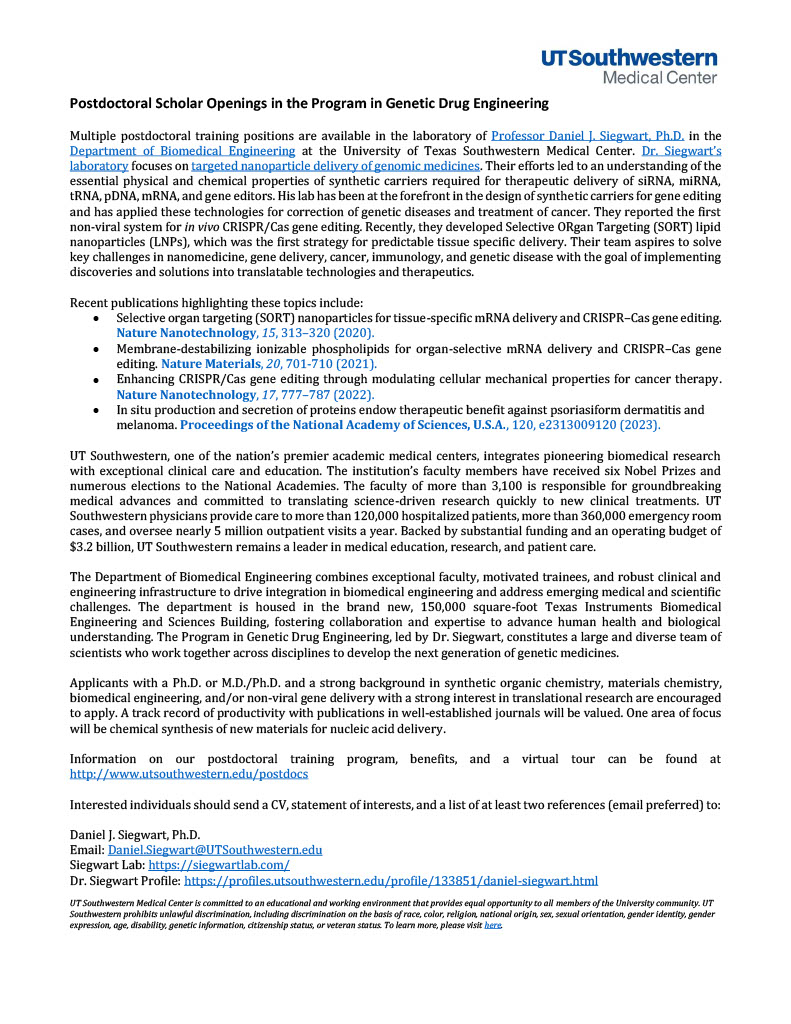 Multiple postdoctoral training positions are available in my lab!  Applicants with a strong background in organic chemistry, materials chemistry, biomedical engineering, and gene delivery are encouraged to apply. Daniel.Siegwart@UTSouthwestern.edu
siegwartlab.com