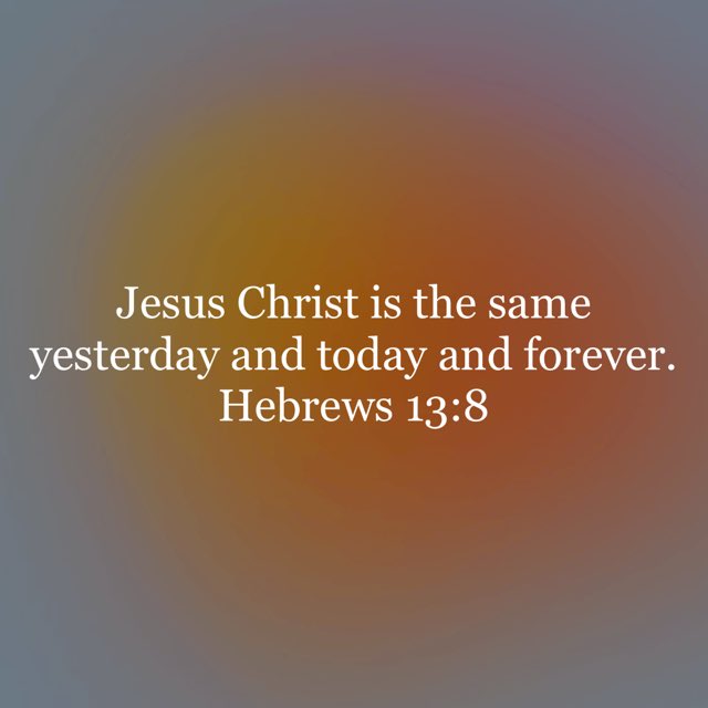 Jesus Christ is the same yesterday and today and forever. Hebrews 13:8 #hebrews138 #niv #newtestament #newtestamentverse #jesuschrististhesameyesterdaytodayandforever #god #jesus #jesuschrist #jesuscalling #holyspirit #holybible #bible #bibleverse #bibleverseoftheday