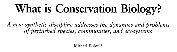 'Conservation biology differs from most other biological sciences in one important way: it is often a crisis discipline' Michael Soule wrote this nearly 40 yrs ago, but we are still in crisis