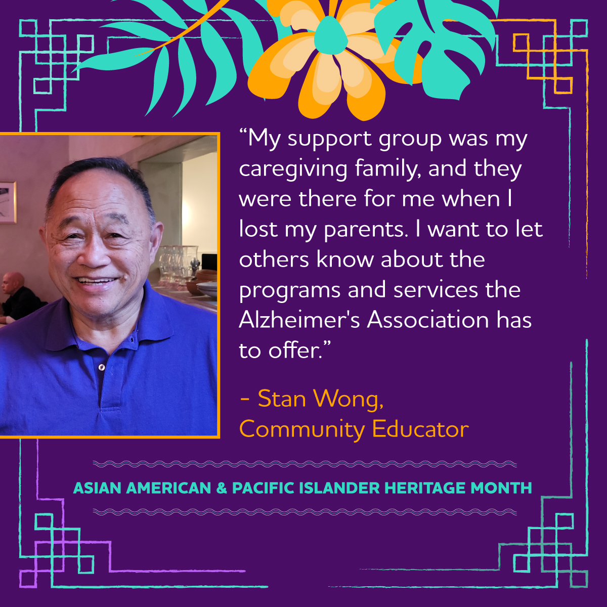 Stan understands the value of having a support community when caring for someone with Alzheimer’s or other dementia. That's why he volunteers to help others learn about the programs and services the Alzheimer’s Association provides. #AAPIMonth