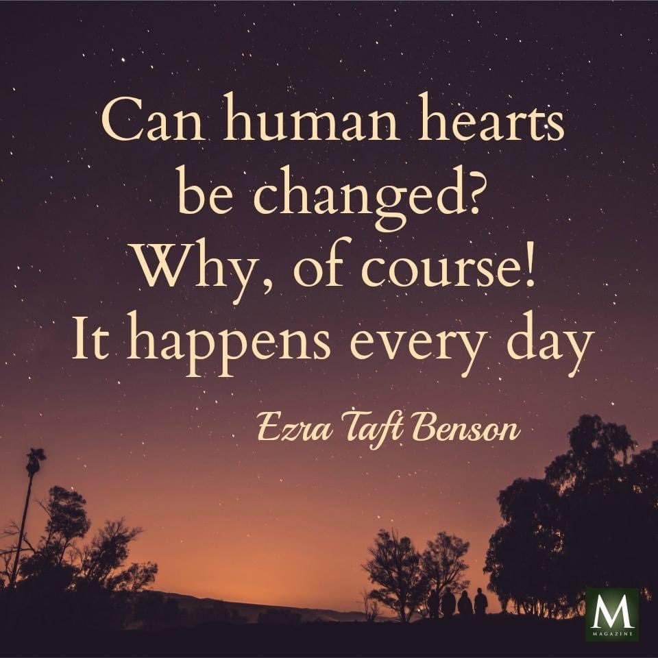 'Can human hearts be changed? Why, of course! It happens every day in the great missionary work of the Church. It is one of the most widespread of Christ’s modern miracles. If it hasn’t happened to you—it should.' ~ President Ezra Taft Benson #TrustGod #LDSChurch #CountOnHim