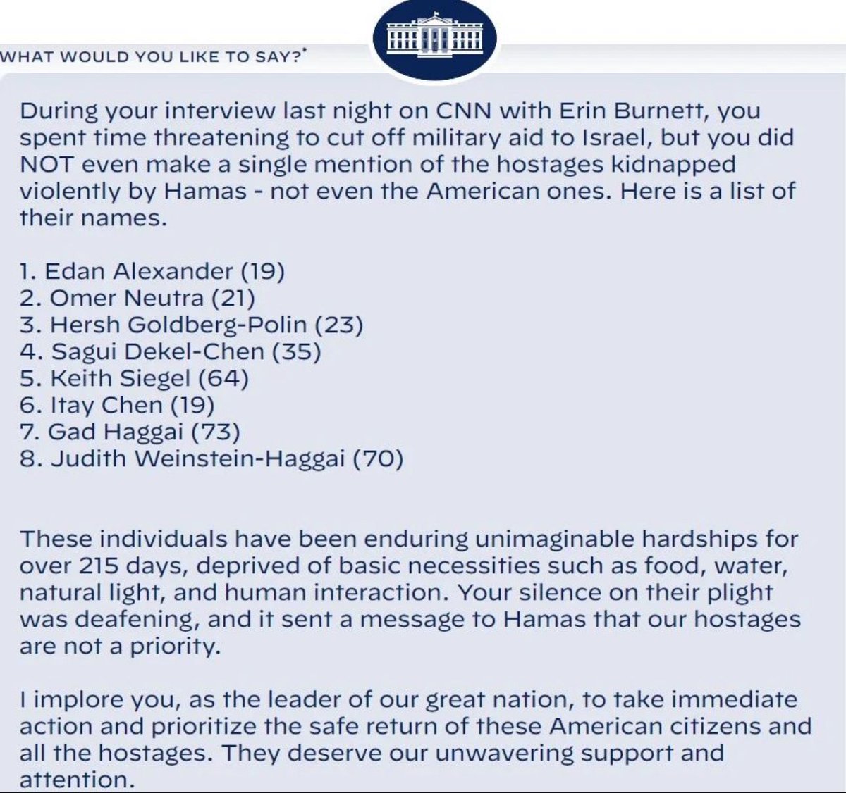 🌍📢 We need you! Please contact the White House today and share this message, the hostages MUST remain everyone's top priority. BRING THEM ALL HOME NOW! WhiteHouse.gov/contact To copy this text, open this tread ⬇️ #BringThemHomeNow #bring_hersh_home #TheAmerican8