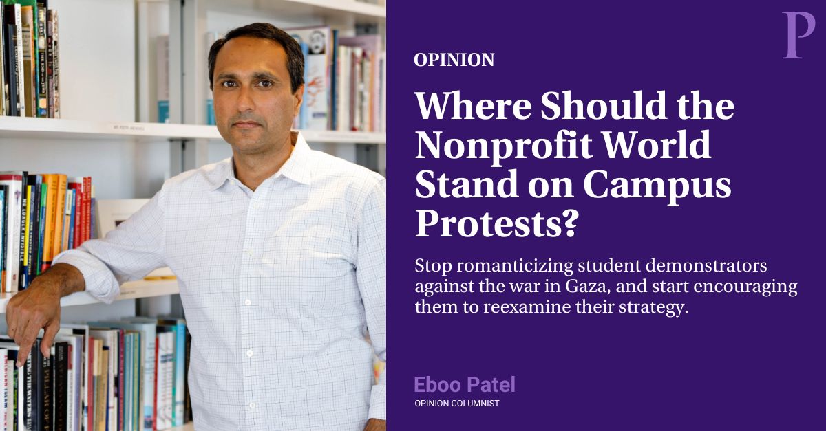 Opinion: Where should the #nonprofit world stand on #campus #protests? Stop romanticizing student demonstrators against the war in #Gaza, and start encouraging them to reexamine their strategy, writes @EbooPatel. bit.ly/3Uy7FH6