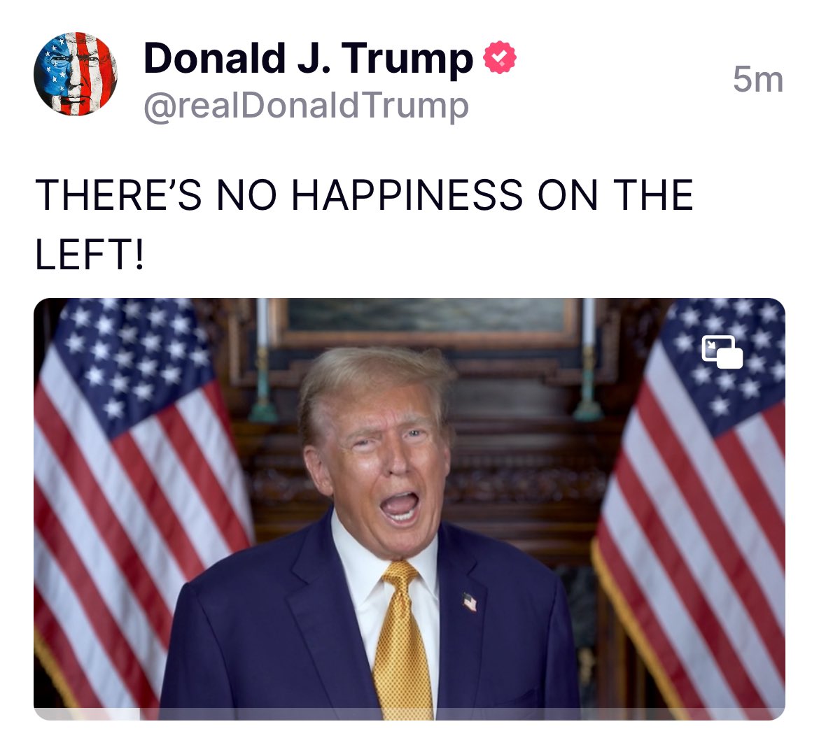 Meanwhile, back at the Truth Social ranch… “Has anyone ever noticed that there’s just no happiness on the left? They’re not happy. They’re not happy people. And for good reason. Thank you very much.”