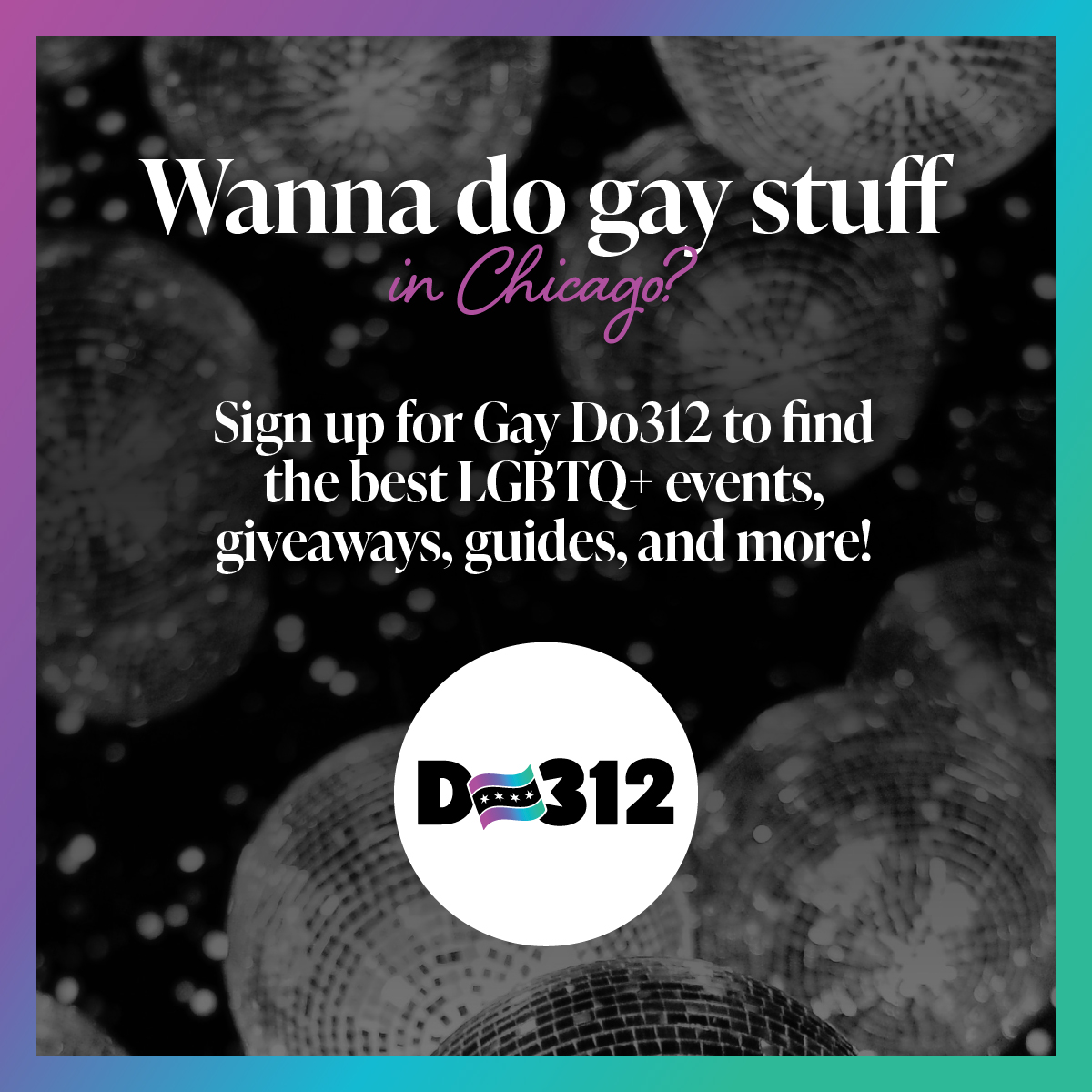 Looking for LGBTQ+ events and giveaways in Chicago? Sign up for Gay Do312's newsletter for weekly updates.