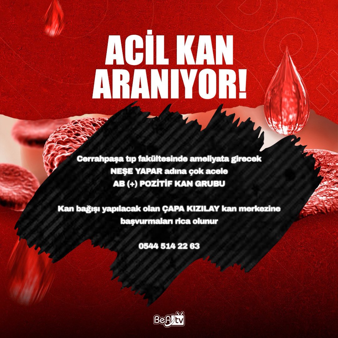 Cerrahpaşa tıp fakültesinde ameliyata girecek 
NEŞE YAPAR adına çok acele 
AB (+) POZİTİF KAN GRUBU

Kan bağışı yapılacak olan ÇAPA KIZILAY kan merkezine 
başvurmaları rica olunur 

0544 514 22 63