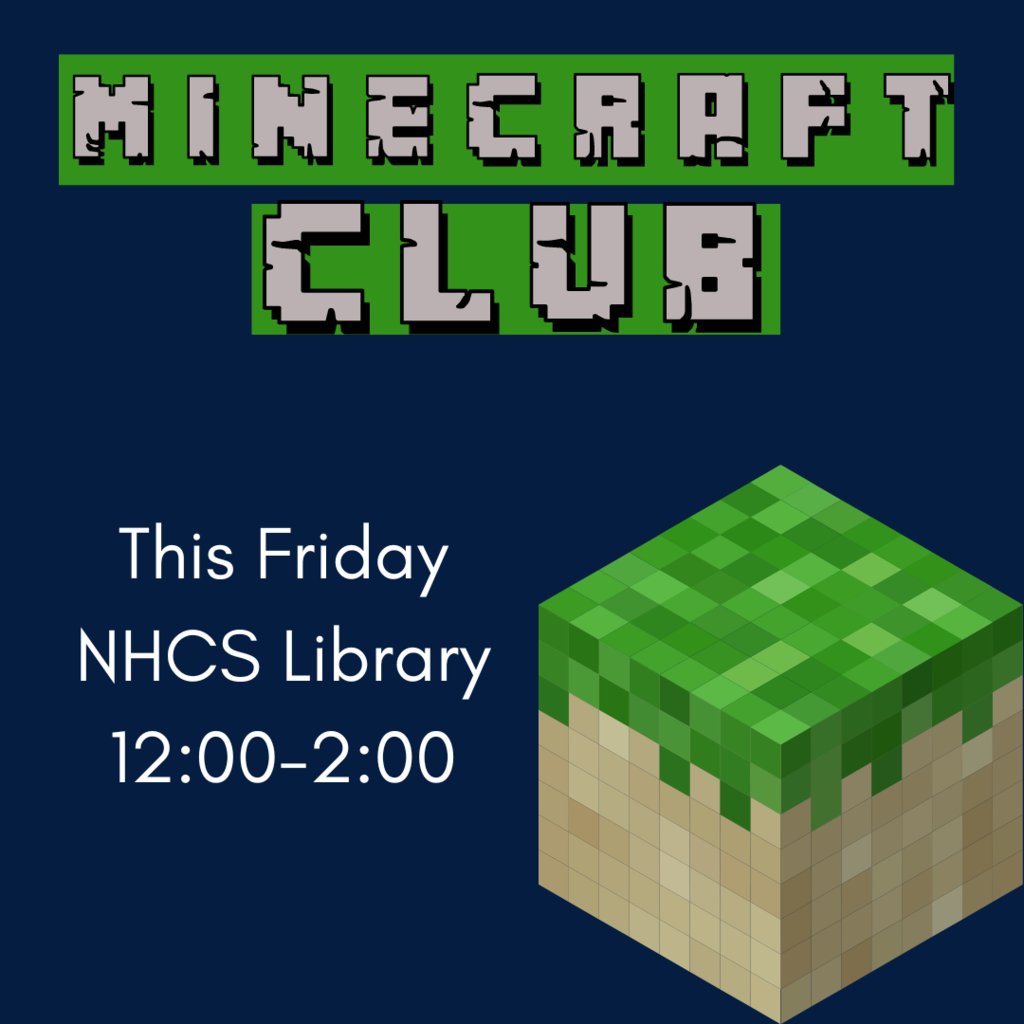 Minecraft Club, open to all, tomorrow from 12:00 to 2:00 in the NHCS Library.