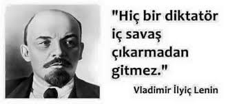 “Hiç bir diktatör iç savaş çıkarmadan gitmez.'  
Vladimir İlyiç Lenin..