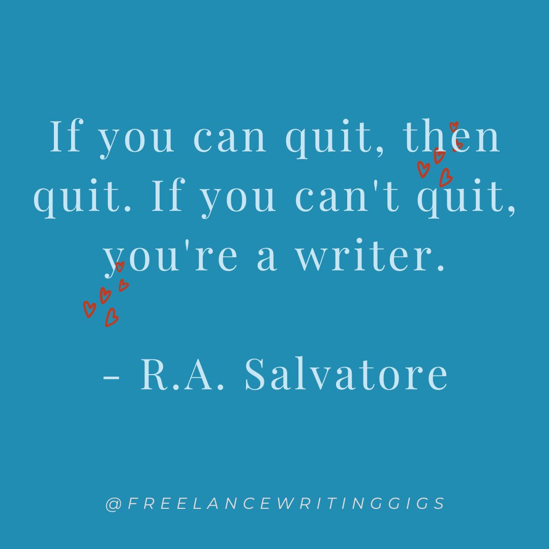 'If you can quit, then quit. If you can't quit, you're a writer.' 
—R.A. Salvatore 

#writingquotes #writerquotes #quotesforwriters