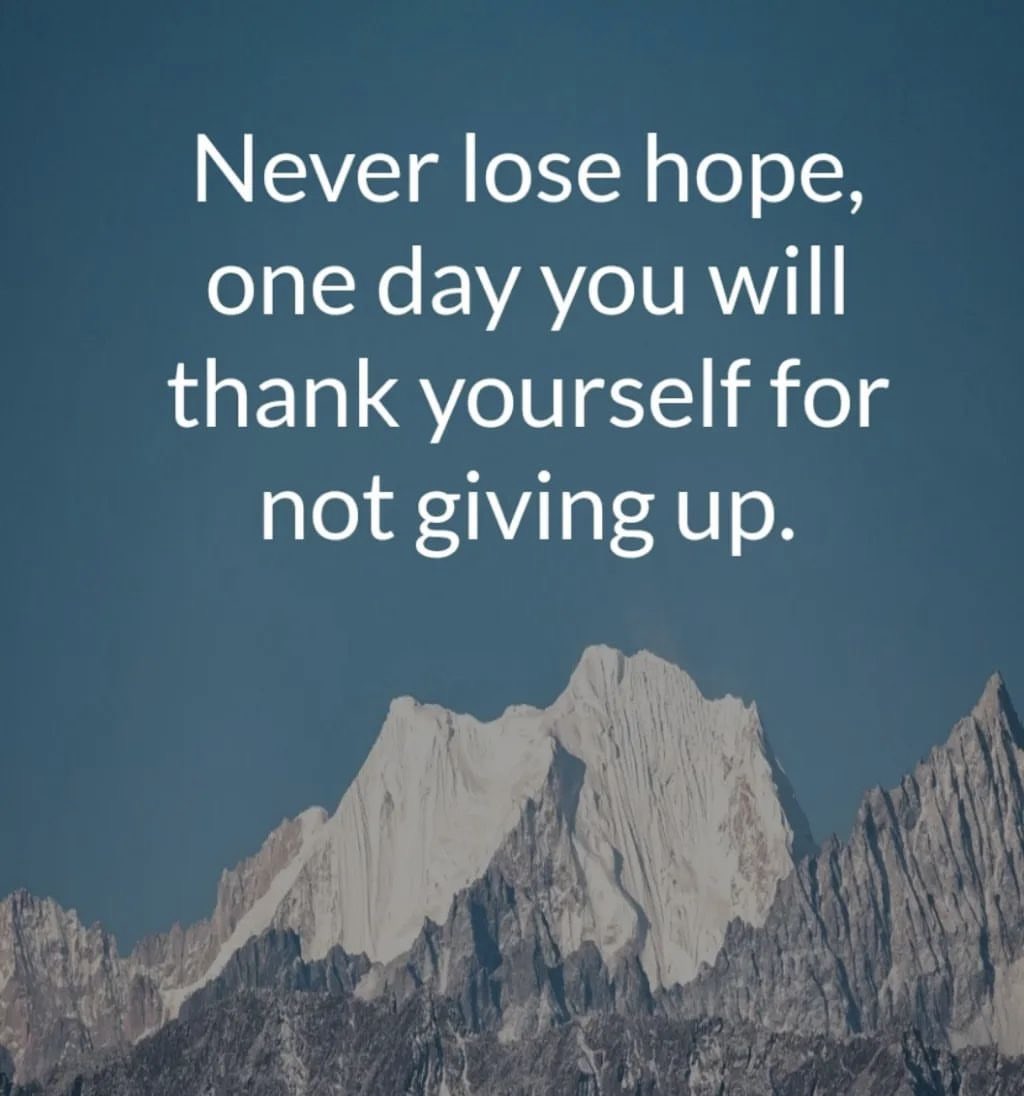 Never lose hope, one day you will thank yourself for not giving up. # NeverGiveUp