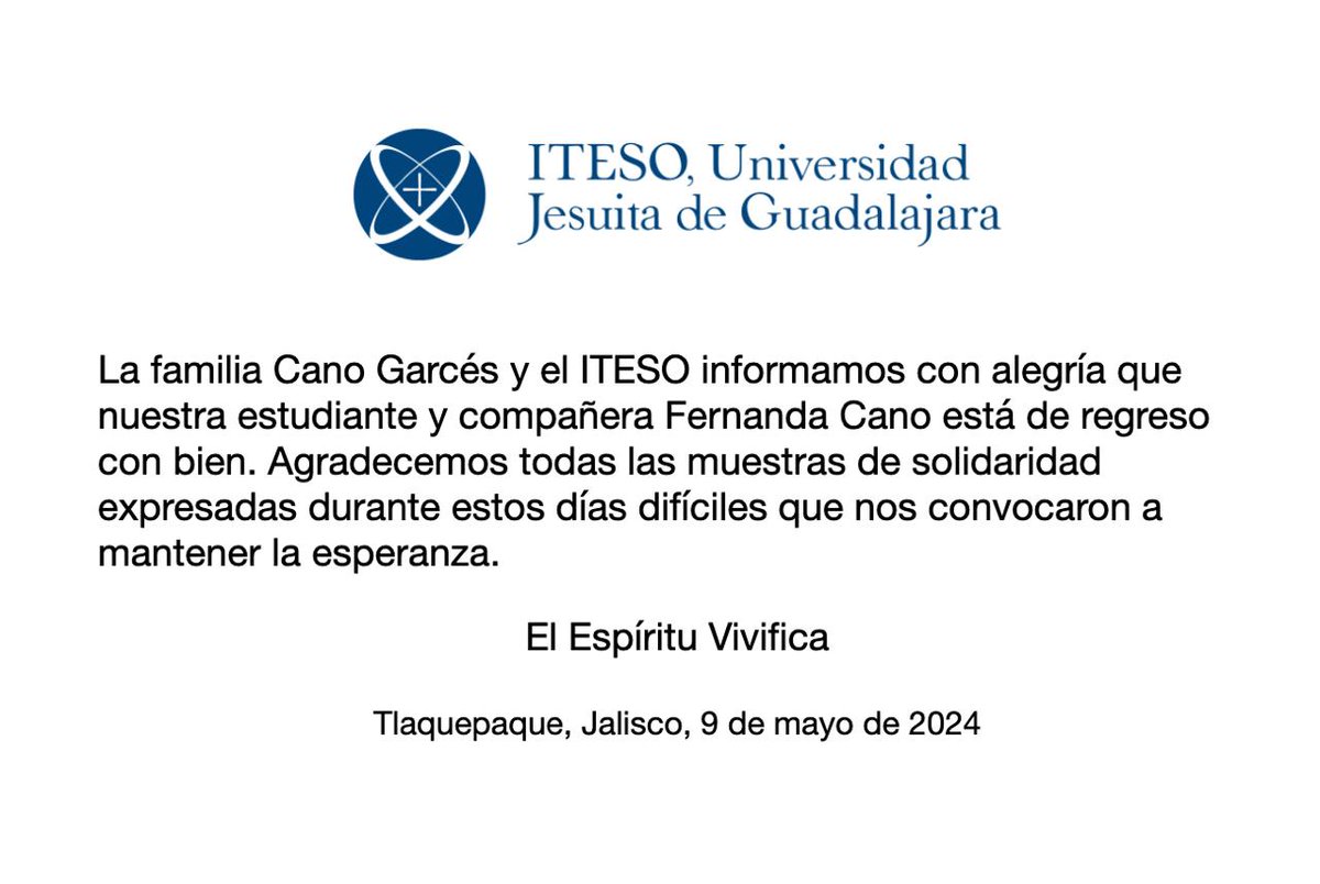 La familia Cano Garcés y el ITESO informamos con alegría que nuestra estudiante y compañera Fernanda está de regreso con bien.
